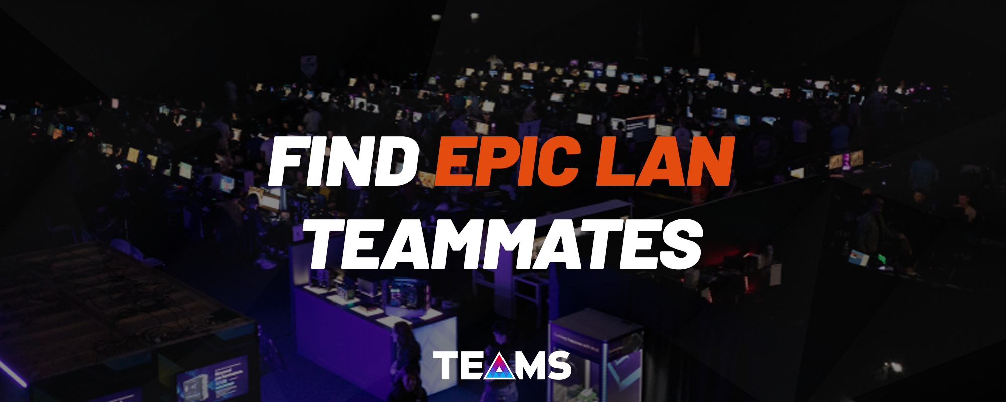 Looking for an EPIC LAN Team or need teammates?